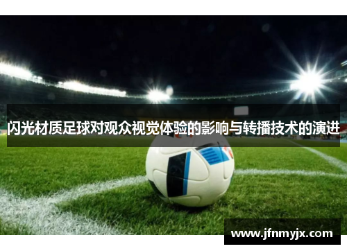 闪光材质足球对观众视觉体验的影响与转播技术的演进